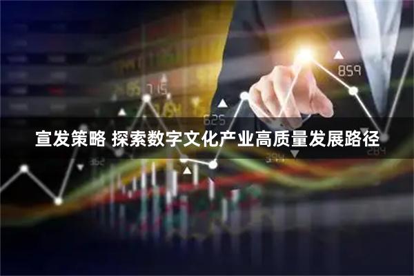 宣发策略 探索数字文化产业高质量发展路径